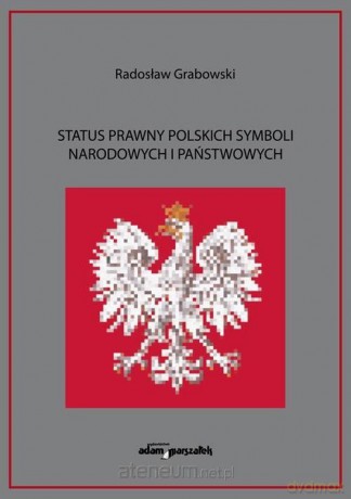 Status prawny polskich symboli narodowych - Radosław Grabowski [KSIĄŻKA]