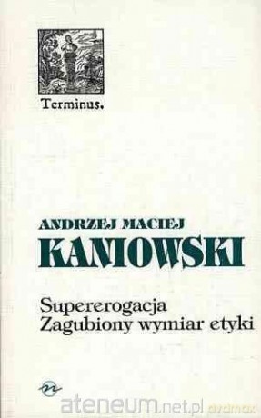 Supererogacja. Zagubiony wymiar etyki - Andrzej Maciej Kaniowski [KSIĄŻKA]