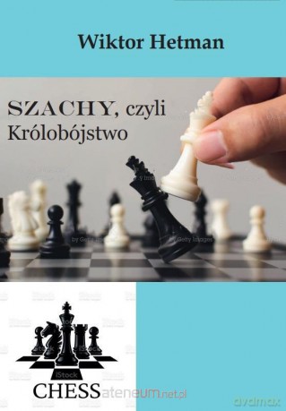 Szachy, czyli Królobójstwo - Wiktor Hetman [KSIĄŻKA]