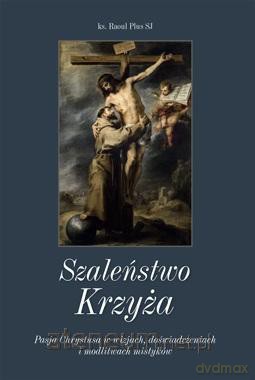 Szaleństwo Krzyża - Raoul Plus SJ [KSIĄŻKA]