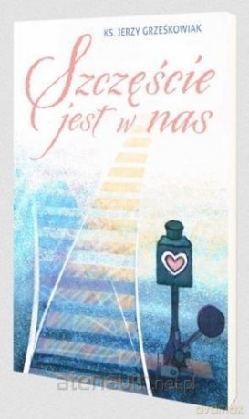 Szczęście jest w nas - Jerzy Grześkowiak [KSIĄŻKA]