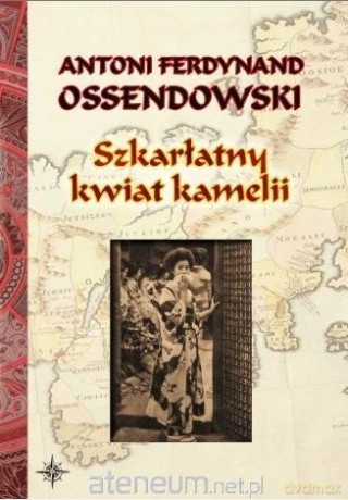 Szkarłatny kwiat kamelii - Antoni Ferdynand Ossendowski [KSIĄŻKA]
