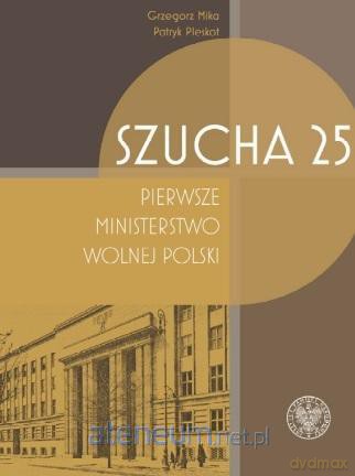 Szucha 25. Pierwsze ministerstwo wolnej Polski - Grzegorz Mika, Patryk Pleskot [KSIĄŻKA]