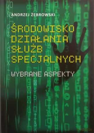 Środowisko działania służb specjalnych - Andrzej Żebrowski [KSIĄŻKA]