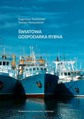 Światowa gospodarka rybna - Eugeniusz Gostomski, Tomasz Nowosielski [KSIĄŻKA]
