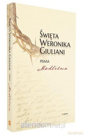 Święta Weronika Giuliani. Pisma Modlitwa - Święta Weronika Giuliani [KSIĄŻKA]