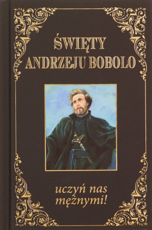 Święty Andrzeju Bobolo uczyń nas mężnymi [KSIĄŻKA]