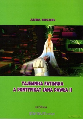 Tajemnica fatmiska a pontyfikat Jana Pawła II - Aura Miguel [KSIĄŻKA]