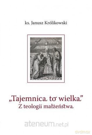 Tajemnica to wielka. Z teologii małżeństwa - Janusz Królikowski [KSIĄŻKA]
