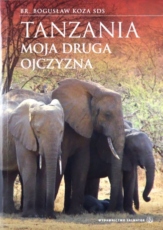 Tanzania - moja druga ojczyzna - br. Bogusław Koza SDS [KSIĄŻKA]