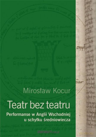 Teatr bez teatru. Performanse w Anglii Wschodniej - Mirosław Kocur [KSIĄŻKA]