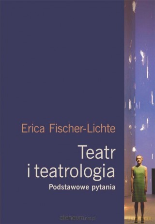 Teatr i teatrologia. Podstawowe pytania - Erika Fischer-Lichte [KSIĄŻKA]
