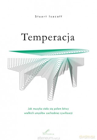 Temperacja. Jak muzyka stała się polem bitwy.. - Stuart Isacoff [KSIĄŻKA]