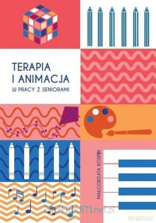 Terapia i animacja w pracy z seniorami - Małgorzata Kospin [KSIĄŻKA]