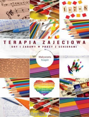 Terapia zajęciowa gry i zabawy w pracy z seniorami - Małgorzata Kospin [KSIĄŻKA]