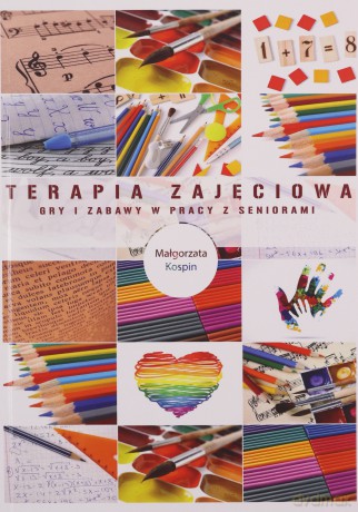 Terapia zajęciowa gry i zabawy w pracy z seniorami - Małgorzata Kospin [KSIĄŻKA]
