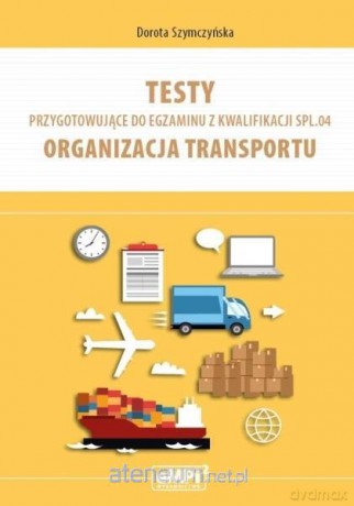 Testy kwalifikacja SPL.04 Organizacja transportu - Dorota Szymczyńska [KSIĄŻKA]