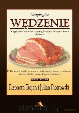 Tradycyjne wędzenie - wieprzowiny, wołowiny - Eleonora Trojan, Julian Piotrowski [KSIĄŻKA]