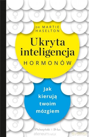 Ukryta inteligencja hormonów - Martie Haselton [KSIĄŻKA]