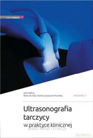 Ultrasonografia tarczycy w praktyce klinicznej - M. Ruchała, E. Szczepanek-Parulska [KSIĄŻKA]