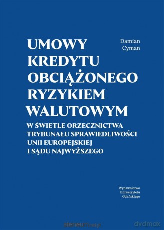 Umowy kredytu obciążonego ryzykiem walutowym - Damian Cyman [KSIĄŻKA]