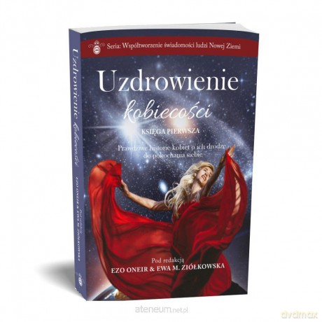 Uzdrowienie kobiecości - Ezo Oneir, Ewa M. Ziółkowska [KSIĄŻKA]