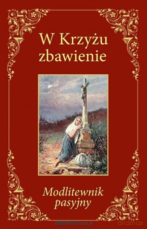 W Krzyżu zbawienie. Modlitewnik pasyjny - Karol Antoniewicz [KSIĄŻKA]