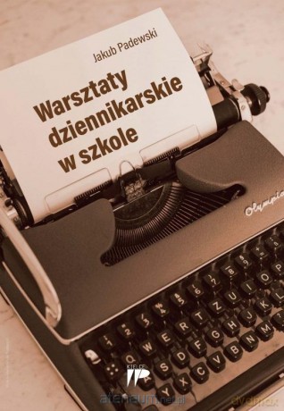 Warsztaty dziennikarskie w szkole - Jakub Paderewski [KSIĄŻKA]
