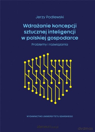 Wdrażanie koncepcji sztucznej inteligencji - Jerzy Podlewski [KSIĄŻKA]