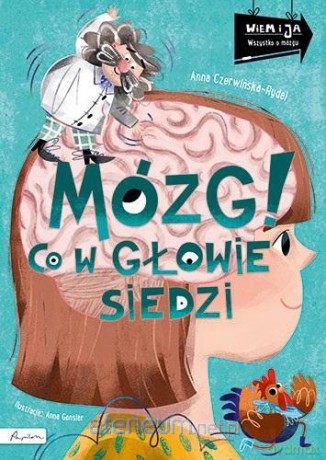 Wiem i ja. Mózg! Co w głowie siedzi - Anna Czerwińska-Rydel [KSIĄŻKA]