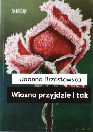 Wiosna przyjdzie i tak - Joanna Brzostowska [KSIĄŻKA]