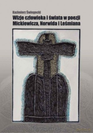 Wizje człowieka i świata w poezji Mickiewicza.. - Kazimierz Świegocki [KSIĄŻKA]