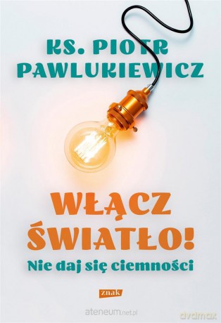 Włącz światło! Nie daj się ciemności - ks. Piotr Pawlukiewicz [KSIĄŻKA]