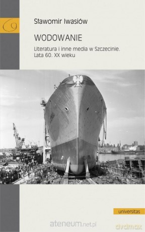 Wodowanie. Literatura i inne media w Szczecinie - Sławomir Iwasiów [KSIĄŻKA]