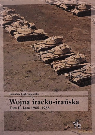 Wojna iracko-irańska (Tom 2) Lata 1985-1988 - Jarosław Dobrzelewski [KSIĄŻKA]