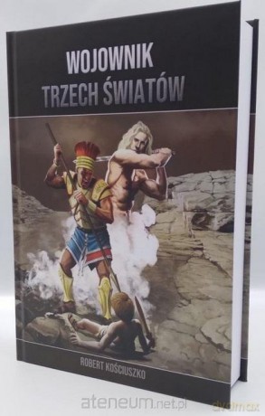 Wojownik Trzech Światów. Części I-V - Robert Kościuszko [KSIĄŻKA]