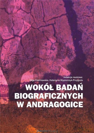 Wokół badań biograficznych w andragogice [KSIĄŻKA]