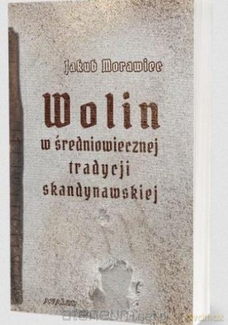 Wolin w średniowiecznej tradycji skandynawskiej - Jakub Morawiec [KSIĄŻKA]