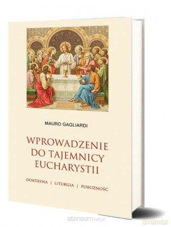 Wprowadzenie do tajemnicy Eucharystii - Mauro Gagliardi [KSIĄŻKA]