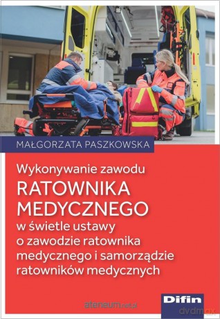 Wykonywanie zawodu ratownika medycznego.. - Małgorzata Paszkowska [KSIĄŻKA]