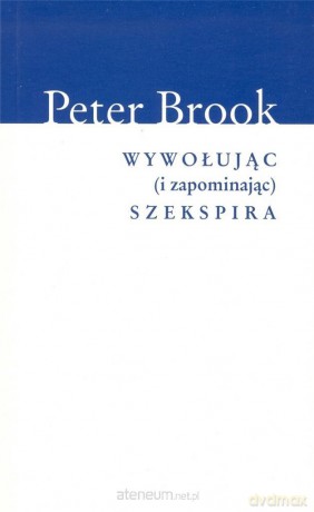 Wywołując (i zapominając) Szekspira - Peter Brook [KSIĄŻKA]
