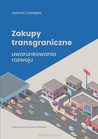 Zakupy transgraniczne - uwarunkowania rozwoju - Joanna Czerepko [KSIĄŻKA]