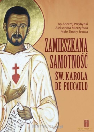 Zamieszkana samotność św. Karola de Foucauld - Andrzej Przybylski, Aleksandra Mieczyńska, Małe Siostry Jezusa [KSIĄŻKA]
