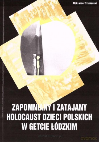 Zapomniany i zatajany holocaust dzieci polskich - Aleksander Szumański [KSIĄŻKA]