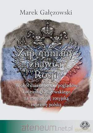Zapomniany znawca Rosji. Wokół działalności - Marek Gałęzowski [KSIĄŻKA]