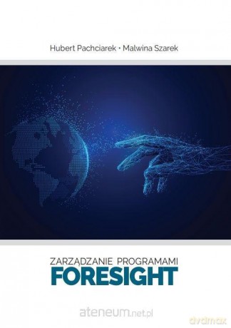 Zarządzanie programami foresight - Hubert Pachciarek, Malwina Szarek [KSIĄŻKA]