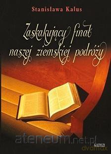 Zaskakujący finał naszej ziemskiej podróży - Stanisława Kalus [KSIĄŻKA]
