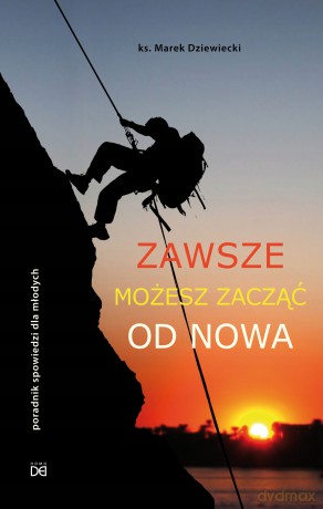 Zawsze możesz zacząć od nowa - Ks. Marek Dziewiecki [KSIĄŻKA]