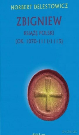 Zbigniew książę Polski (ok. 1070-1111/1113) - Norbert Delestowicz [KSIĄŻKA]