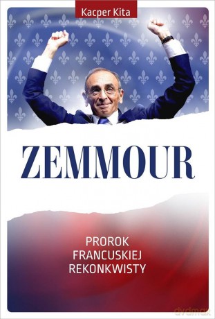 Zemmour. Prorok francuskiej rekonkwisty - Kacper Kita [KSIĄŻKA]